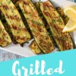 Grilled slices arranged on a white platter, with an aqua blue graphic that reads grilled zucchini. The graphic is used for Pinterest.