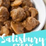 An image of the meatballs with mushroom gravy with a light aqua graphic on the bottom with white letters that reads Salisbury steak meatballs. Used for Pinterest
